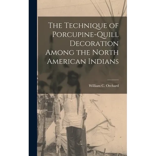 The Technique of Porcupine-Quill Decoration Among the North American Indians - Hardcover