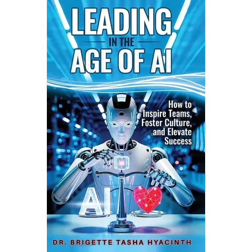 Leading in the Age of AI: How to Inspire Teams, Foster Culture and Elevate Success - Hardcover