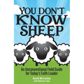 You Don't Know Sheep: An Unconventional Field Guide for Today's Faith Leader - Paperback