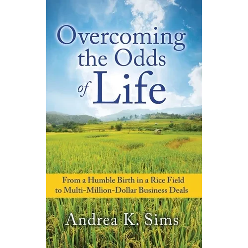 Overcoming the Odds of Life: From a Humble Birth in a Rice Field to Multi-Million-Dollar Business Deals - Hardcover
