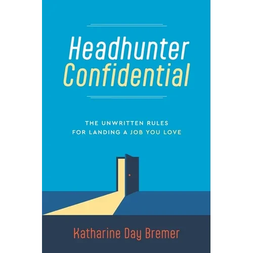 Headhunter Confidential: The Unwritten Rules for Landing a Job You Love - Paperback