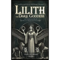 Lilith the Dark Goddess: Unveil Secret Esoteric Witchcraft Grimoire, with Meditations, Rituals and Rites to Unleash Your Inner Power - Hardcover