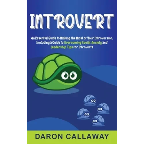 Introvert: An Essential Guide to Making the Most of Your Introversion, including a Guide to Overcoming Social Anxiety and Leadership Tips for Introver - Hardcover