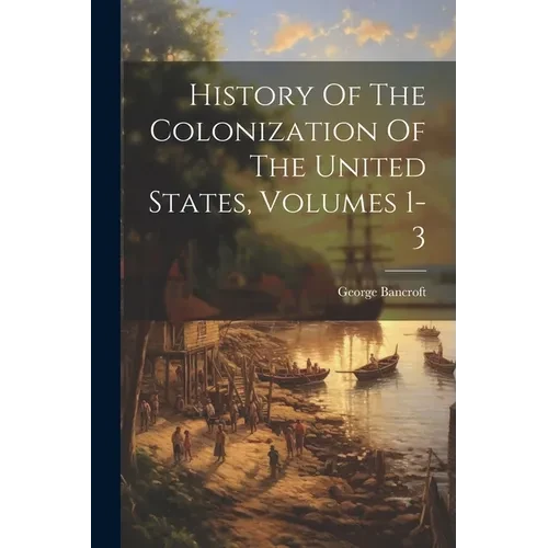 History Of The Colonization Of The United States, Volumes 1-3 - Paperback