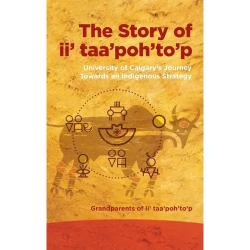 The Story of II' Taa'poh'to'p: University of Calgary's Journey Towards an Indigenous Strategy - Hardcover