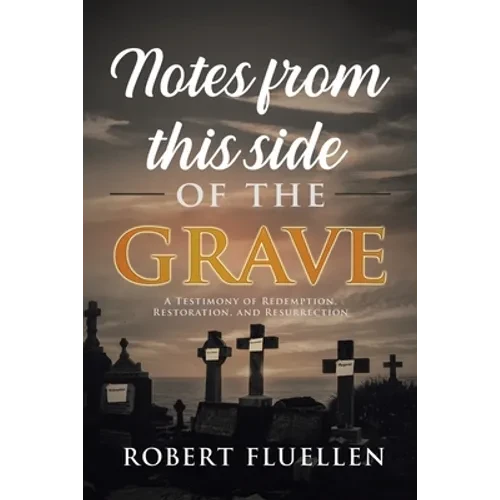 Notes from This Side of the Grave: A Testimony of Redemption, Restoration, and Resurrection - Paperback