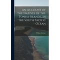 An Account of the Natives of the Tonga Islands, in the South Pacific Ocean