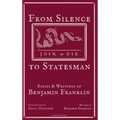 From Silence to Statesman: Essays and Writings of Benjamin Franklin - Hardcover