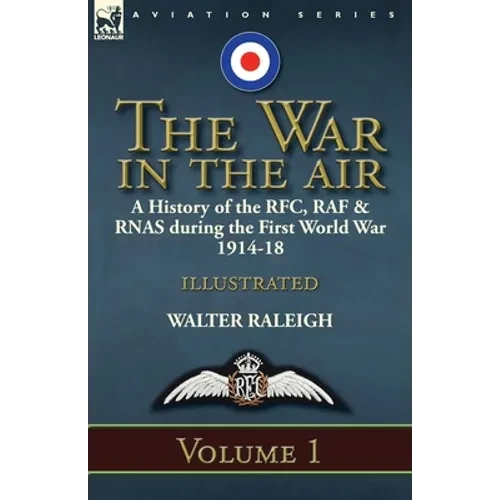 The War in the Air: a History of the RFC, RAF & RNAS during the First World War 1914-18: Volume 1 - Paperback