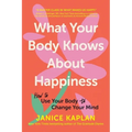 What Your Body Knows about Happiness: How to Use Your Body to Change Your Mind - Paperback