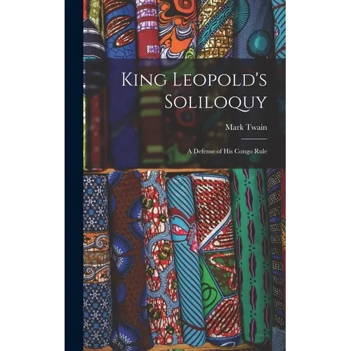 King Leopold's Soliloquy: A Defense of His Congo Rule - Hardcover