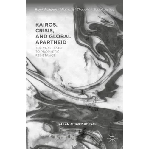 Kairos, Crisis, and Global Apartheid: The Challenge to Prophetic Resistance - Hardcover