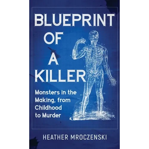 Blueprint Of A Killer: Monsters in the Making, from Childhood to Murder - Hardcover