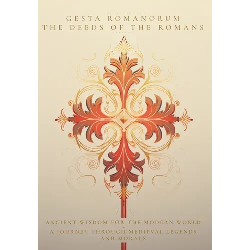 Gesta Romanorum / The Deeds of the Romans: Ancient Wisdom for the Modern World - A Journey Through Medieval Legends and Morals - Hardcover