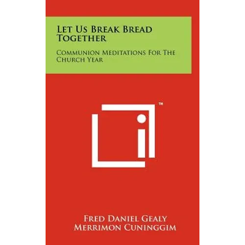 Let Us Break Bread Together: Communion Meditations For The Church Year - Hardcover