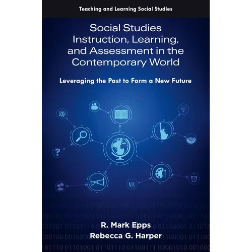 Social Studies Instruction, Learning, and Assessment in the Contemporary World: Leveraging the Past to Form a New Future - Paperback