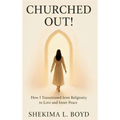 Churched Out!: How I transitioned from religiosity to Love and Inner peace - Hardcover