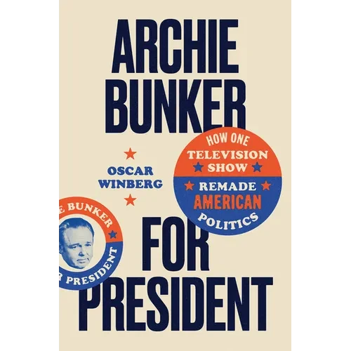 Archie Bunker for President: How One Television Show Remade American Politics - Paperback