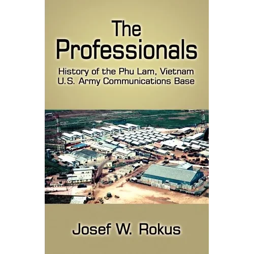 The Professionals: History of the Phu Lam, Vietnam U.S. Army Communications Base - Paperback