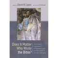 Does It Matter Who Wrote the Bible?: The Pastoral Implications of Pseudepigraphy and Anonymity in the New Testament - Hardcover