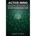 Active Mind Maintenance: Tools and Tips for Improving Cognitive Thinking - Paperback