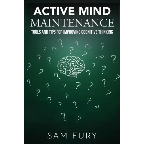 Active Mind Maintenance: Tools and Tips for Improving Cognitive Thinking - Paperback