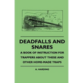 Deadfalls and Snares - A Book of Instruction for Trappers about These and Other Home-Made Traps - Paperback