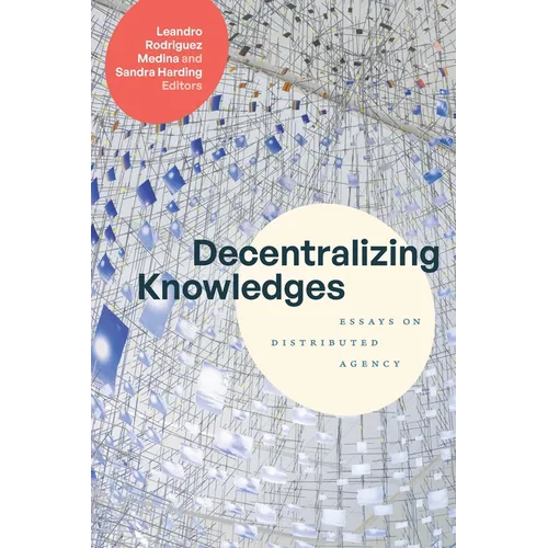 Decentralizing Knowledges: Essays on Distributed Agency