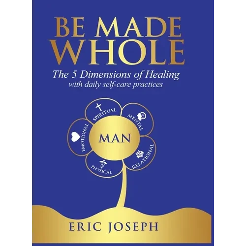 Be Made Whole: The 5 Dimensions of Healings with Daily Self-Help Practices - Hardcover