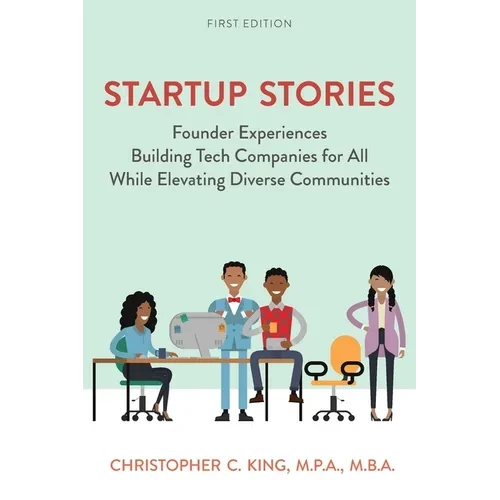 Startup Stories: Founder Experiences Building Tech Companies for All While Elevating Diverse Communities - Paperback