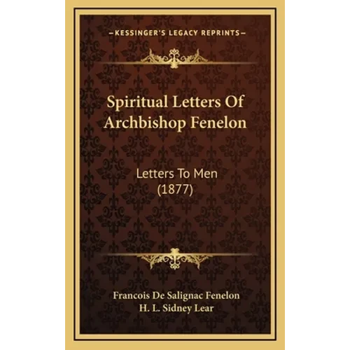 Spiritual Letters Of Archbishop Fenelon: Letters To Men (1877) - Hardcover