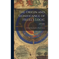 The Origin and Significance of Hegel's Logic; a General Introduction to Hegel's System - Hardcover