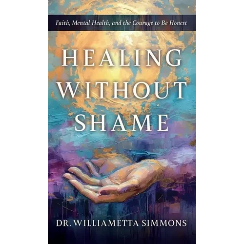 Healing Without Shame: Faith, Mental Health, and the Courage to Be Honest - Hardcover