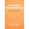 Rhythms of Reformation: Returning the Church to the Heartbeat of Discipleship - Hardcover
