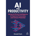 AI and Productivity: Using Artificial Intelligence to Improve Processes and Unlock Potential - Hardcover