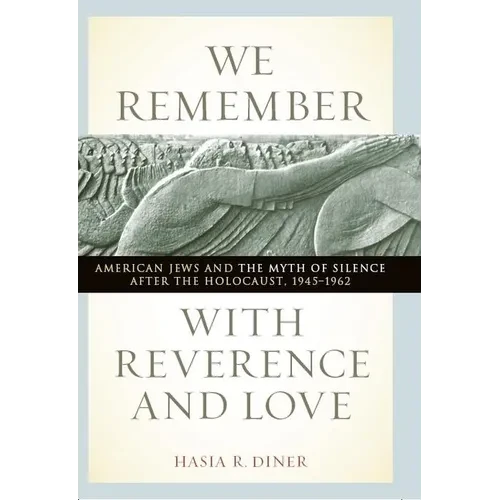 We Remember with Reverence and Love: American Jews and the Myth of Silence After the Holocaust, 1945-1962 - Hardcover