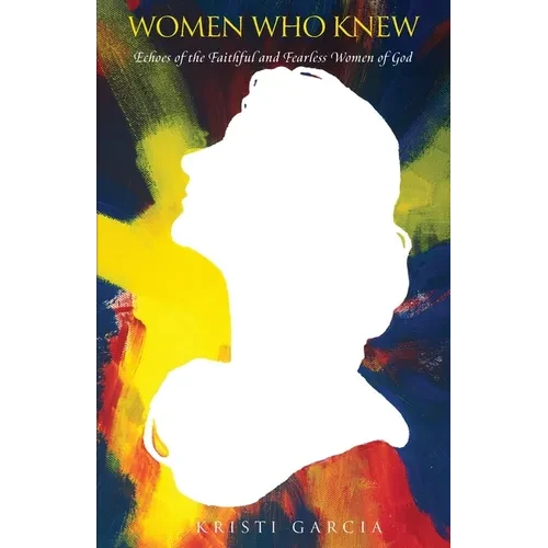 Women Who Knew: Echoes of the faithful and fearless women of God - Paperback