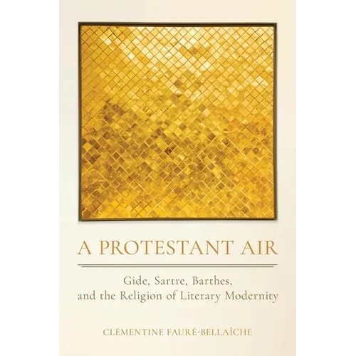A Protestant Air: Gide, Sartre, Barthes, and the Religion of Literary Modernity - Paperback