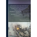 A Pioneer Outline History of Northwestern Pennsylvania, Embracing the Counties of Tioga, Potter, Mckean, Warren, Crawford, Venango, Forest, Clarion, E - Paperback