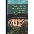 The Life Of The Venerable Joseph Benedict Cottolengo: Founder Of The Little House Of Providence In Turin