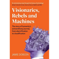 Visionaries, Rebels and Machines: The story of humanity's extraordinary journey from electrification to cloudification - Paperback