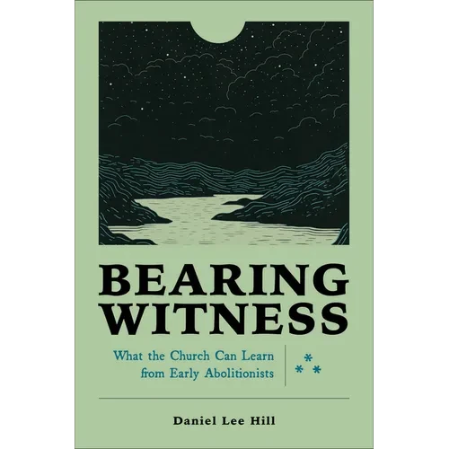 Bearing Witness: What the Church Can Learn from Early Abolitionists - Paperback