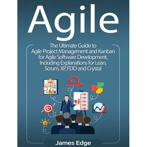Agile: The Ultimate Guide to Agile Project Management and Kanban for Agile Software Development, Including Explanations for L - Hardcover