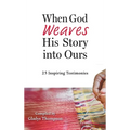 When God Weaves His Story into Ours: 25 Inspiring Testimonies - Hardcover