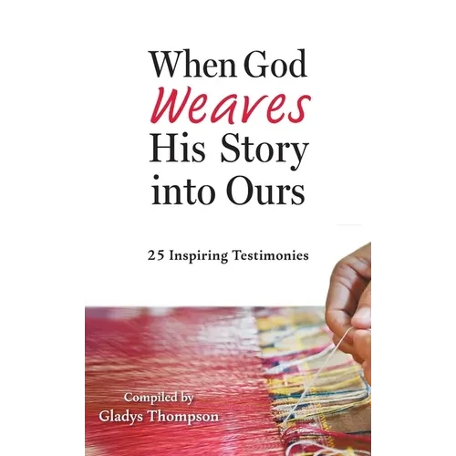 When God Weaves His Story into Ours: 25 Inspiring Testimonies - Hardcover