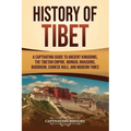 History of Tibet: A Captivating Guide to Ancient Kingdoms, the Tibetan Empire, Mongol Invasions, Buddhism, Chinese Rule, and Modern Time - Paperback