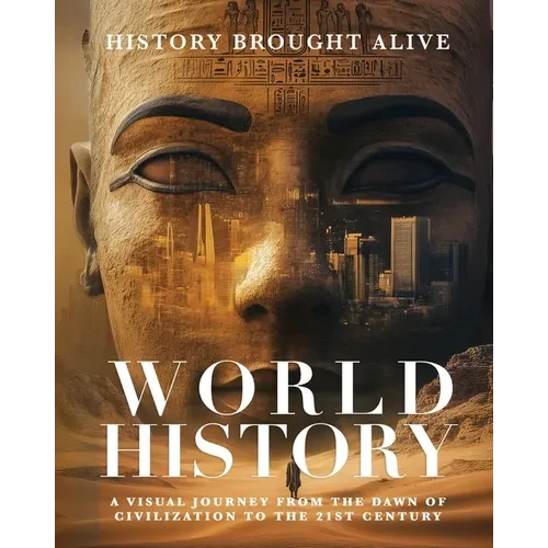 World History: A Visual Journey From The Dawn Of Civilization To The 21st Century - Paperback