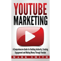 YouTube Marketing: A Comprehensive Guide for Building Authority, Creating Engagement and Making Money Through Youtube - Hardcover