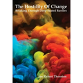 The Hostility Of Change: Breaking Through Deep-Seated Barriers - Hardcover