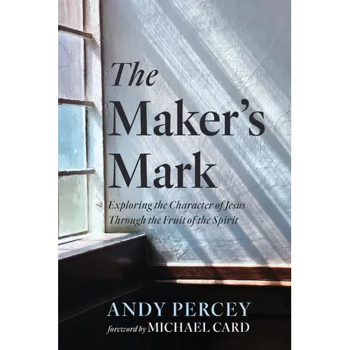 The Maker's Mark: Exploring the Character of Jesus Through the Fruit of the Spirit - Hardcover
